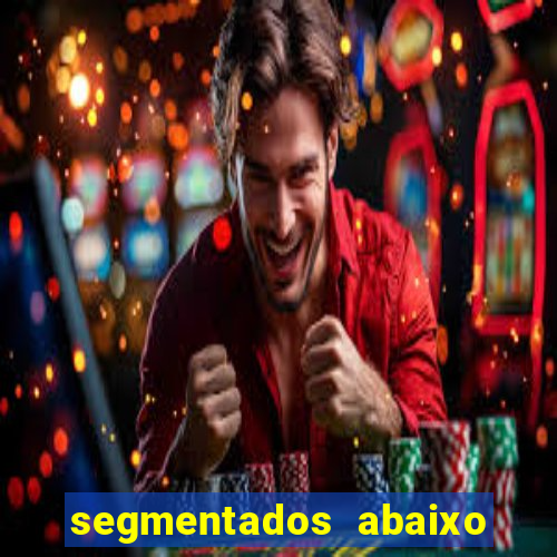 segmentados abaixo do normal